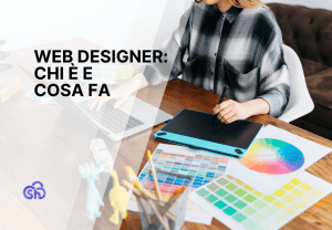 Web Designer: chi è, cosa fa, competenze e opportunità