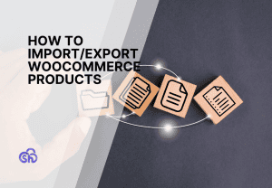 How to Import/Export WooCommerce Products (3 Easy Ways)
