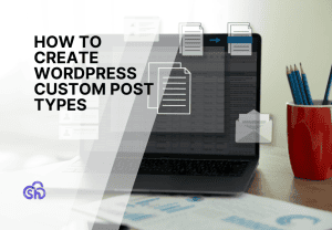 How To Create Wordpress Custom Post Types