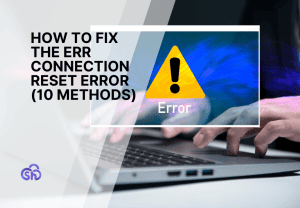 How To Fix The Err Connection Reset Error Guide