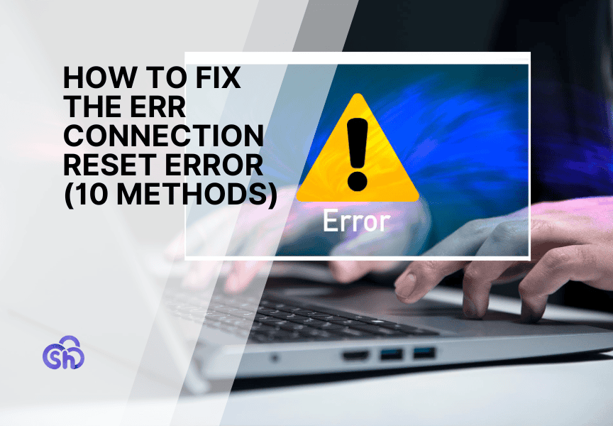 How to Fix the ERR_CONNECTION_RESET Error (10 Methods)