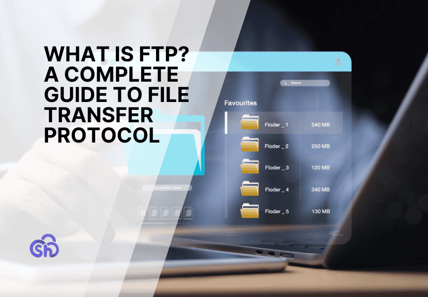 What is FTP? A Complete Guide to File Transfer Protocol
